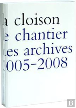 Bertrand.pt - La Cloison. Le Chantier Des Archives 2005-2008