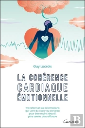 La Coherence Cardiaque Emotionnelle - Transformer Les Informations Qui Vont Du Coeur Au Cerveau Pour