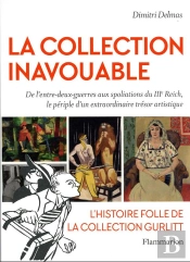 La Collection Inavouable : De L'Entre-Deux Guerres Aux Spoliations Du Iiie Reich, Le Périple D'Un Extraordinaire Trésor Artistique