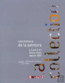 Bertrand.pt - La Collection, Musée Paul Dini ; Une Histoire De La Peinture À Lyon Et En Rhône-Alpes Depuis 1865