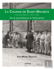 La Colonie De Saint-Maurice : Lamotte-Beuvron, 1872-1992. De La Surveillance A L'Education