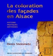 La Coloration Des Facades En Alsace. Histoire, Pratiques, Methodes