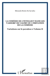 La Comédie De L'Intellect Tome 2 ; Dans Les Cahiers De Valéry Ou L'Imitation De La Comédie ; Variations Sur Le Paradoxe Tome 2