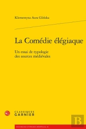 La Comedie Elegiaque - Un Essai De Typologie Des Sources Medievales