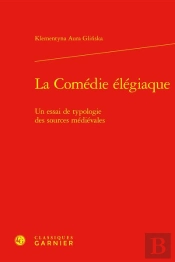La Comedie Elegiaque - Un Essai De Typologie Des Sources Medievales
