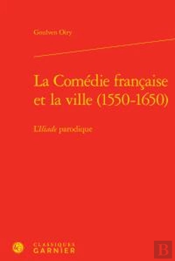 Bertrand.pt - La Comédie Française Et La Ville (1550-1650) ; L'Iliade Parodique