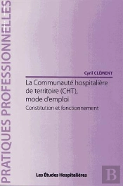 La Communauté Hospitalière De Territoire (Cht), Mode D'Emploi ; Constitution Et Fonctionnement