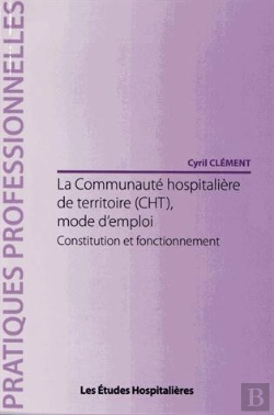 Bertrand.pt - La Communauté Hospitalière De Territoire (Cht), Mode D'Emploi ; Constitution Et Fonctionnement