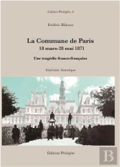 La Commune De Paris, 18 Mars-28 Mai 1871. Une Tragedie Franco-Francaise