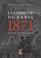 La Commune De Paris, 1871 ; Les Acteurs, L'Événement, Les Lieux