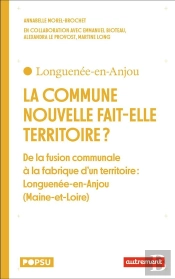 La Commune Nouvelle Fait Elle Territoire ? - De La Commune Nouvelle A La Fabrique D'Un Territoire :