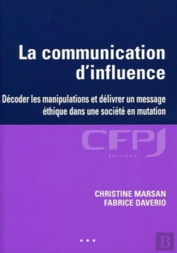 Bertrand.pt - La Communication D'Influence : Comment Décoder Les Manipulations Et Délivrer Un Message Éthique Dans Une Société En Mutation