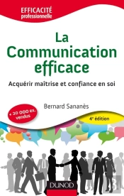 La Communication Efficace : Acquérir Maîtrise Et Confiance En Soi (4e Édition)