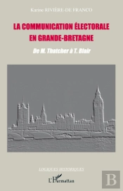 La Communication Électorale En Grande-Bretagne : De M. Thatcher À T. Blair