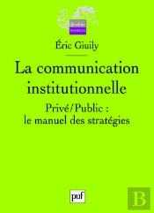 La Communication Institutionnelle ; Privé/Public : Le Manuel Des Stratégies; 13