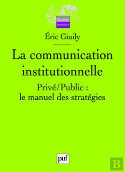 Bertrand.pt - La Communication Institutionnelle ; Privé/Public : Le Manuel Des Stratégies; 13