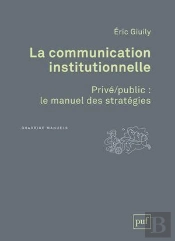 La Communication Institutionnelle ; Privé/Public : Le Manuel Des Stratégies