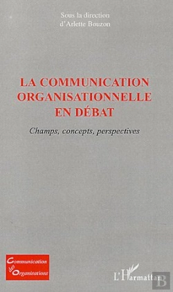 Bertrand.pt - La Communication Organisationnelle En Débat ; Champs, Concepts, Perspectives
