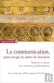 La Communication, Point Aveugle Du Métier De Chercheur ; Mémoires Et Leçons D'Un Séminaire Pluridisciplinaire