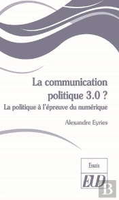 La Communication Politique 3.0 ? La Politique À L'Épreuve Du Numérique