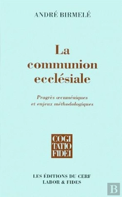 Bertrand.pt - La Communion Ecclesiale ; Progres Oecumeniques Et Enjeux Methodologiques