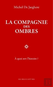 La Compagnie Des Ombres ; À Quoi Sert L'Histoire?