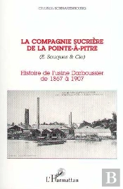 La Compagnie Sucriere De La Pointe-A-Pitre ; Histoire De L'Usine Darboussier De 1867 A 1907