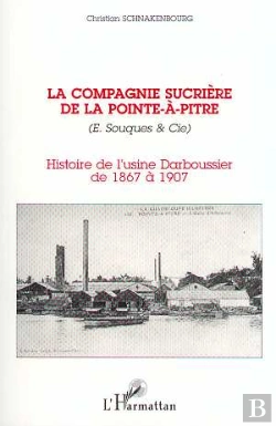 Bertrand.pt - La Compagnie Sucriere De La Pointe-A-Pitre ; Histoire De L'Usine Darboussier De 1867 A 1907
