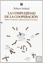 La Complejidad De La Cooperación : Modelos De Cooperación Y Colaboración Basados En Los Agentes