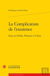 La Complication De L'Existence ; Essai Sur Kafka, Platonov Et Céline