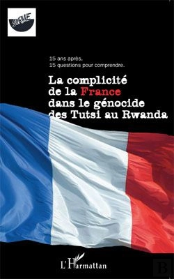 Bertrand.pt - La Complicité De La France Dans Le Génocide Des Tutsi Au Rwanda ; 15 Ans Après, 15 Questions Pour Comprendre