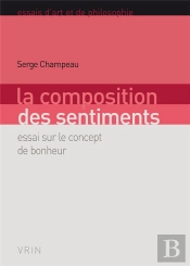 La Composition Des Sentiments : Essai Sur Le Concept De Bonheur