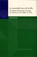 La Comunidad Vasca De Sevilla. El Sistema De Licencias Y La Trata De Esclavos Con Las Indias (S.Xvi)