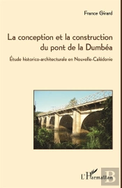 La Conception Et La Construction Du Pont De La Dumbéa ; Étude Historico-Architecturale En Nouvelle-Calédonie