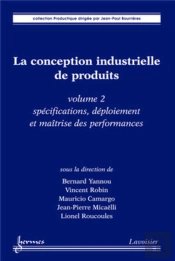La Conception Industrielle De Produits - Volume 2 : Spécifications, Déploiement Et Maîtrise Des Performances