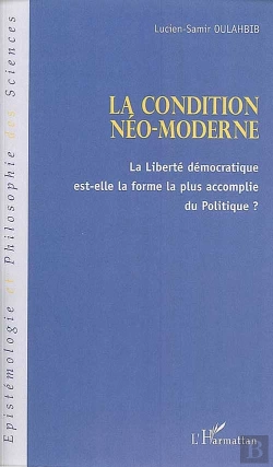 Bertrand.pt - La Condition Néo-Moderne ; La Liberté Démocratique Est-Elle La Forme La Plus Accomplie Du Politique ?