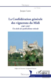 La Confédération Générale Des Vignerons Du Midi 1907-1997 ; Un Siècle De Syndicalisme Citicole