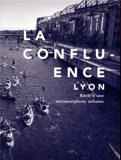 Bertrand.pt - La Confluence, Lyon ; Récit D'Une Métamorphose Urbaine