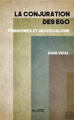 Bertrand.pt - La Conjuration Des Égo ; Féminismes Et Individualisme