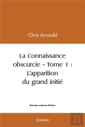 La Connaissance Obscurcie - Tome 1  Lapparition Du Grand Initie