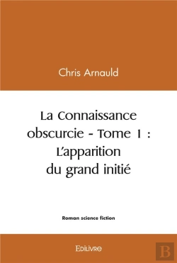 Bertrand.pt - La Connaissance Obscurcie - Tome 1  Lapparition Du Grand Initie