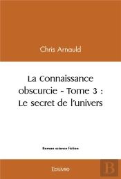 La Connaissance Obscurcie - Tome 3  Le Secret De Lunivers