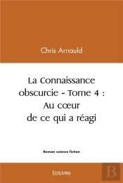 La Connaissance Obscurcie - Tome 4  Au Coeur De Ce Qui A Reagi