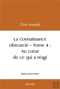 Bertrand.pt - La Connaissance Obscurcie - Tome 4  Au Coeur De Ce Qui A Reagi