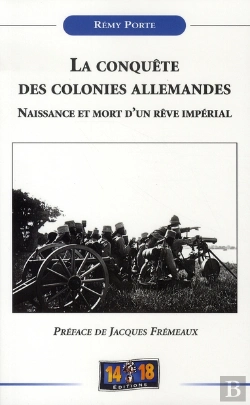 Bertrand.pt - La Conquête Des Colonies Allemandes ; Naissance Et Mort D'Un Rêve Impérial
