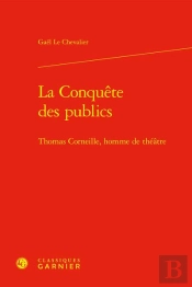 La Conquête Des Publics : Thomas Corneille, Homme De Théâtre