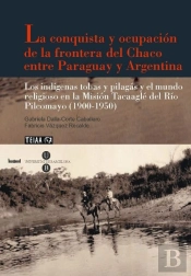 La Conquista Y Ocupación De La Frontera Del Chaco Entre Paraguay Y Argentina