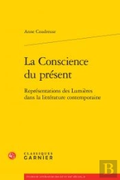 La Conscience Du Présent ; Représentations Des Lumières Dans La Littérature Contemporaine