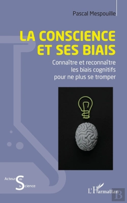 Bertrand.pt - La Conscience Et Ses Biais : Connaître Et Reconnaître Les Biais Cognitifs Pour Ne Plus Se Tromper
