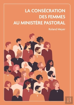 Bertrand.pt - La Consécration Des Femmes Au Ministère Pastoral : Etude En Ecclésiologie Adventiste